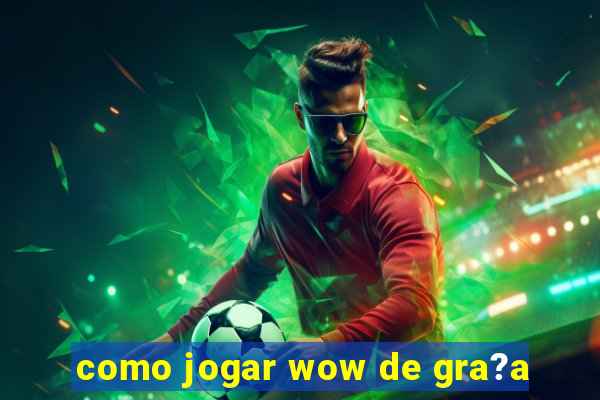 como jogar wow de gra?a