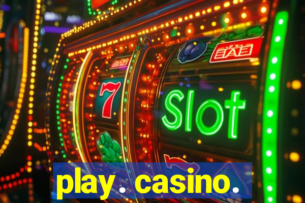 play. casino.