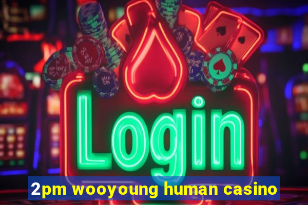 2pm wooyoung human casino