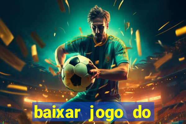 baixar jogo do tigre para ganhar dinheiro no cadastro