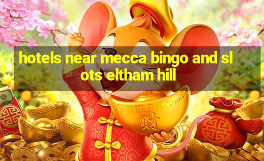 hotels near mecca bingo and slots eltham hill