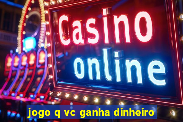 jogo q vc ganha dinheiro