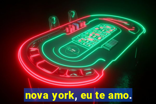 nova york, eu te amo.