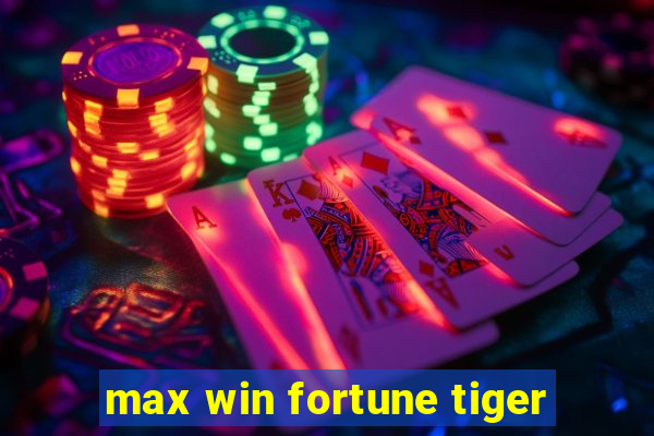 max win fortune tiger