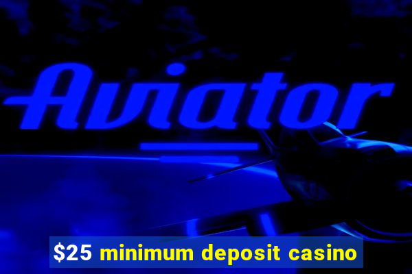 $25 minimum deposit casino