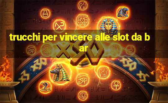 trucchi per vincere alle slot da bar