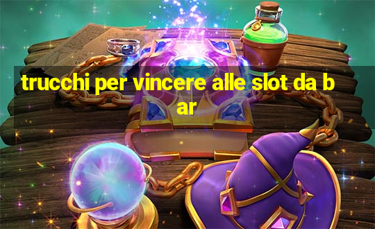 trucchi per vincere alle slot da bar