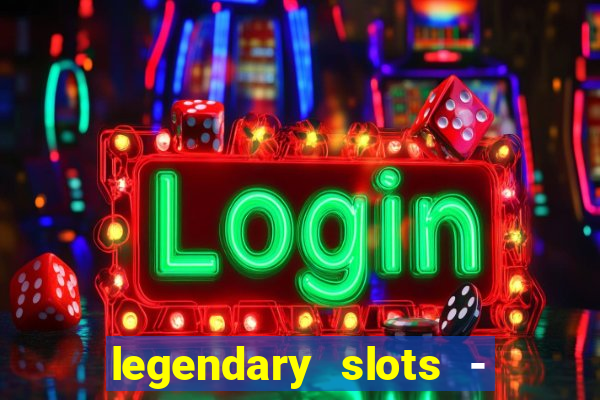 legendary slots - casino games