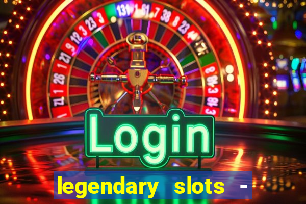 legendary slots - casino games