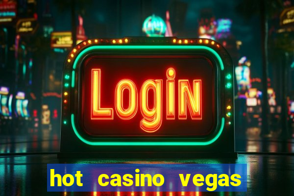 hot casino vegas slots games