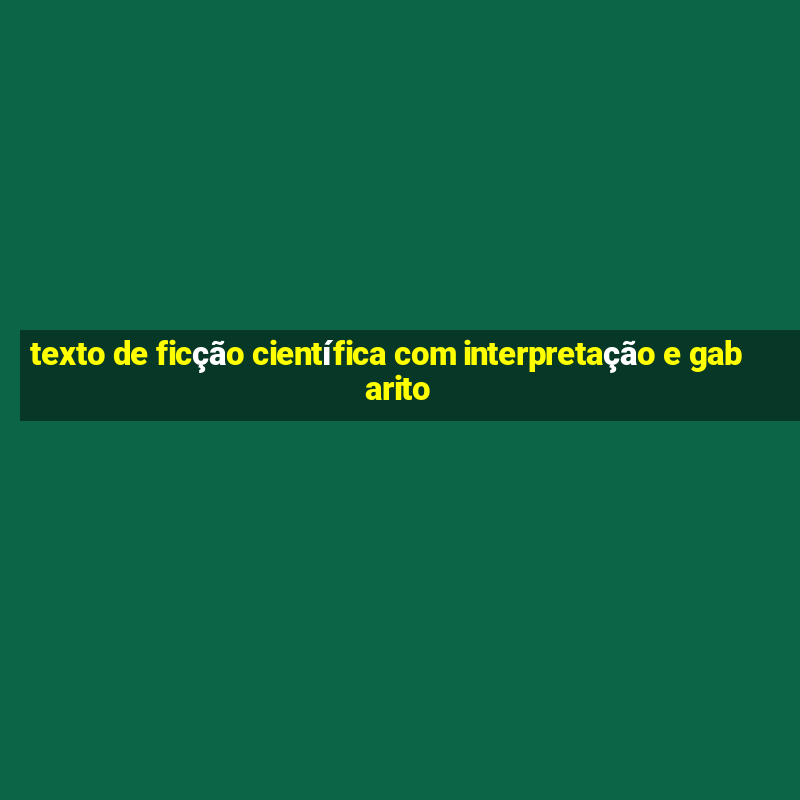 texto de ficção científica com interpretação e gabarito