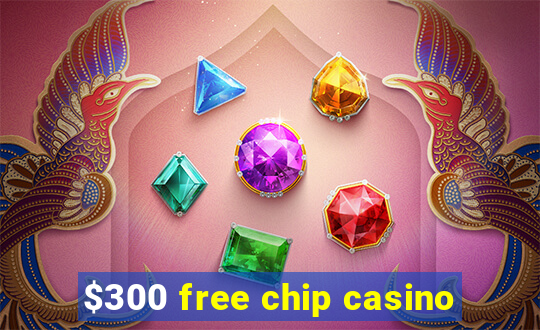 $300 free chip casino