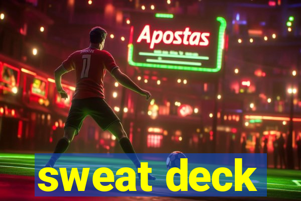 sweat deck