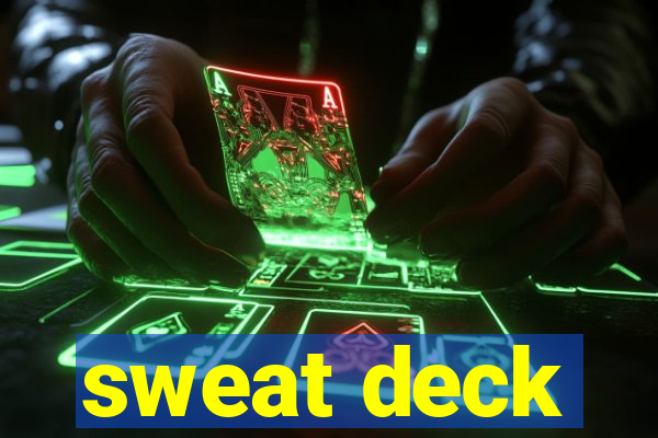 sweat deck