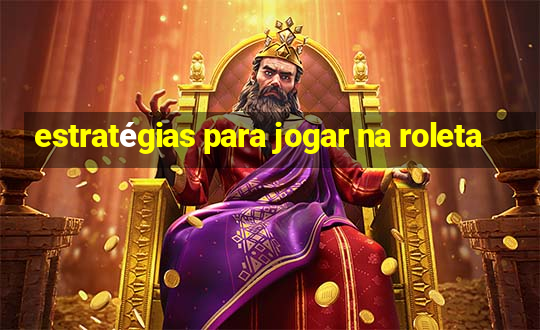 estratégias para jogar na roleta