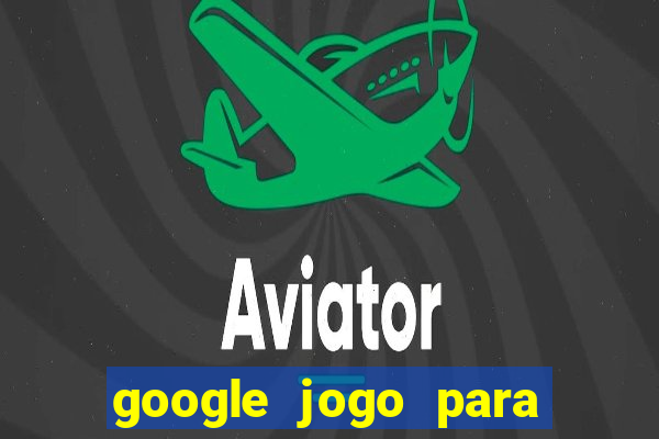 google jogo para ganhar dinheiro