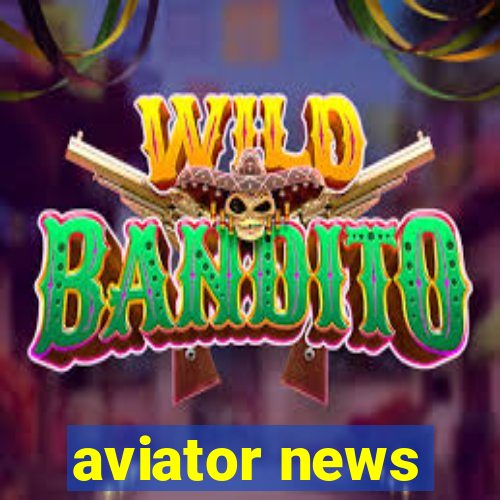 aviator news