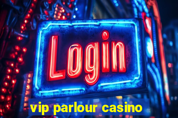 vip parlour casino