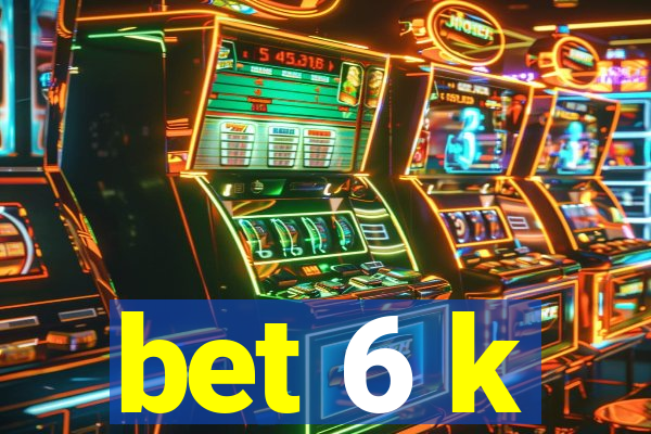 bet 6 k