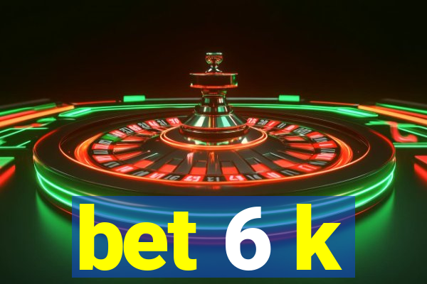 bet 6 k