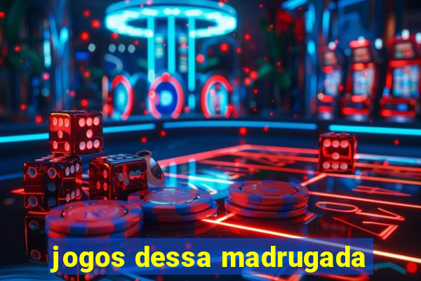 jogos dessa madrugada