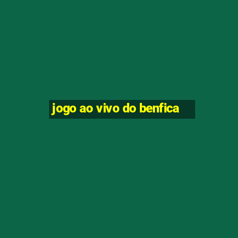 jogo ao vivo do benfica