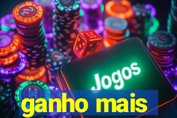 ganho mais