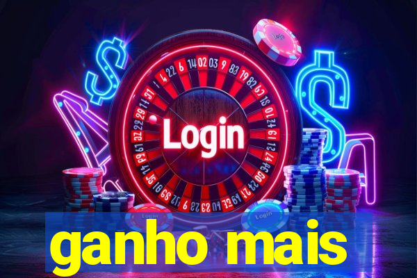 ganho mais