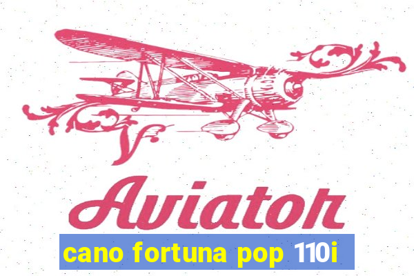 cano fortuna pop 110i