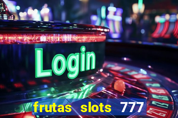 frutas slots 777 paga mesmo