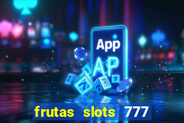 frutas slots 777 paga mesmo