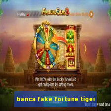 banca fake fortune tiger