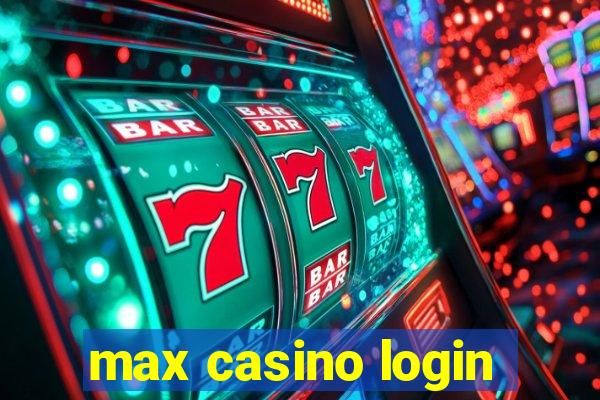 max casino login