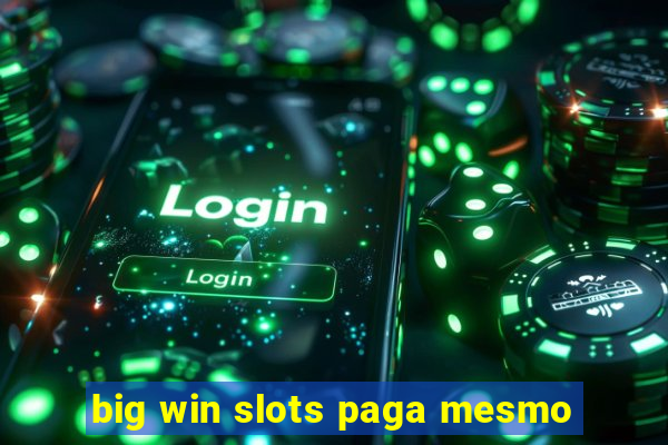 big win slots paga mesmo