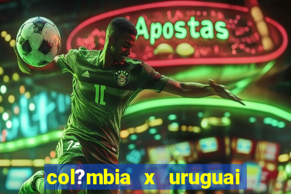 col?mbia x uruguai onde assistir