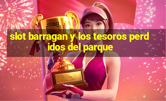 slot barragan y los tesoros perdidos del parque