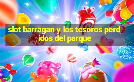 slot barragan y los tesoros perdidos del parque