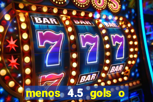 menos 4.5 gols o que significa