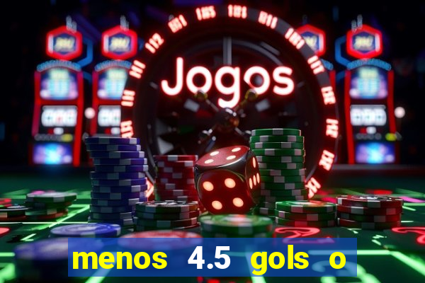 menos 4.5 gols o que significa