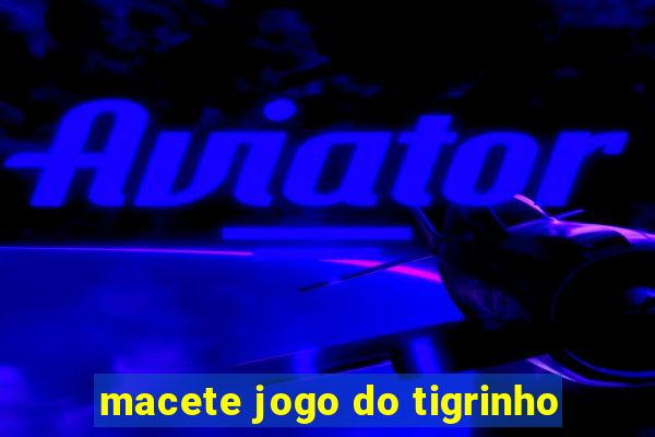 macete jogo do tigrinho