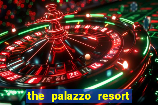 the palazzo resort hotel & casino