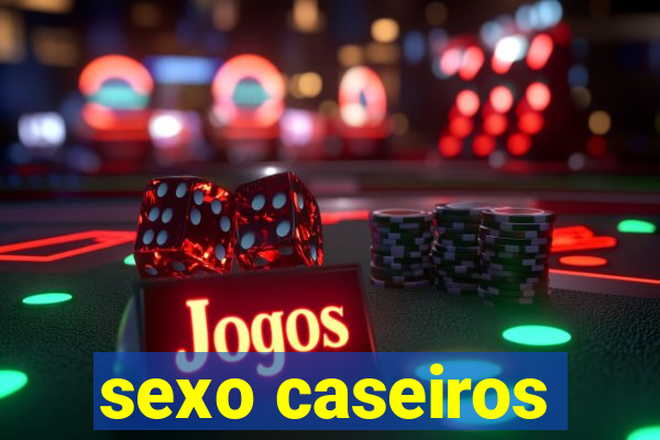 sexo caseiros