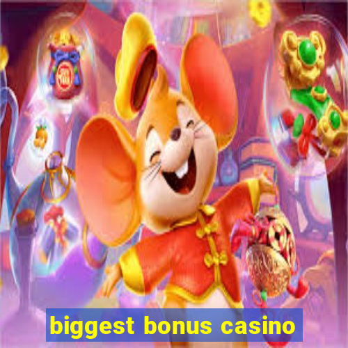 biggest bonus casino