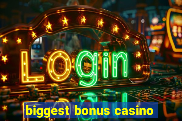 biggest bonus casino