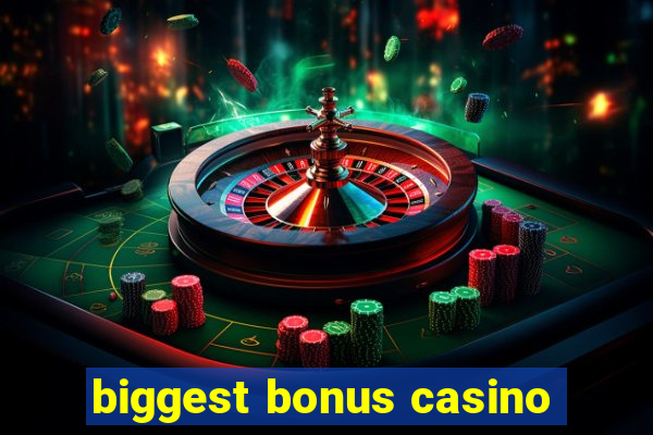 biggest bonus casino