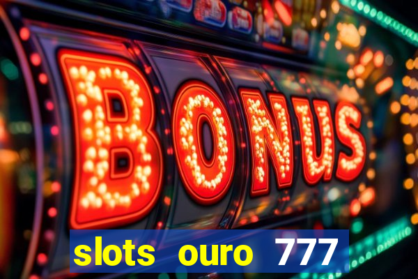 slots ouro 777 play store