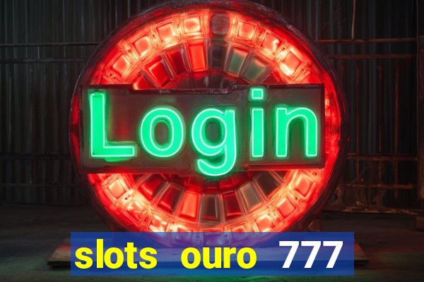 slots ouro 777 play store