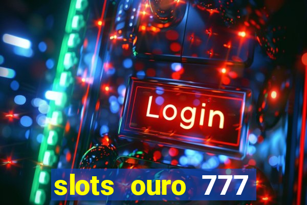 slots ouro 777 play store