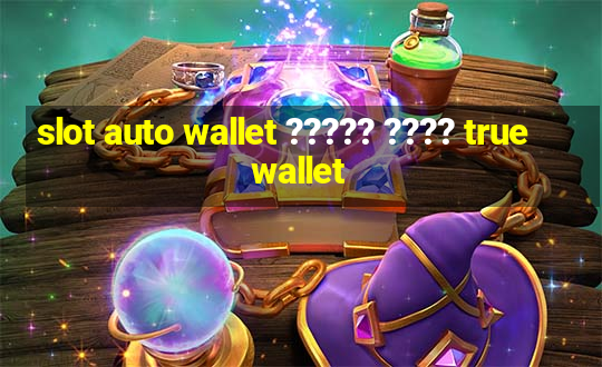 slot auto wallet ????? ???? true wallet