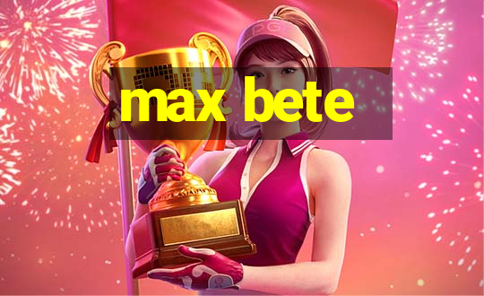 max bete